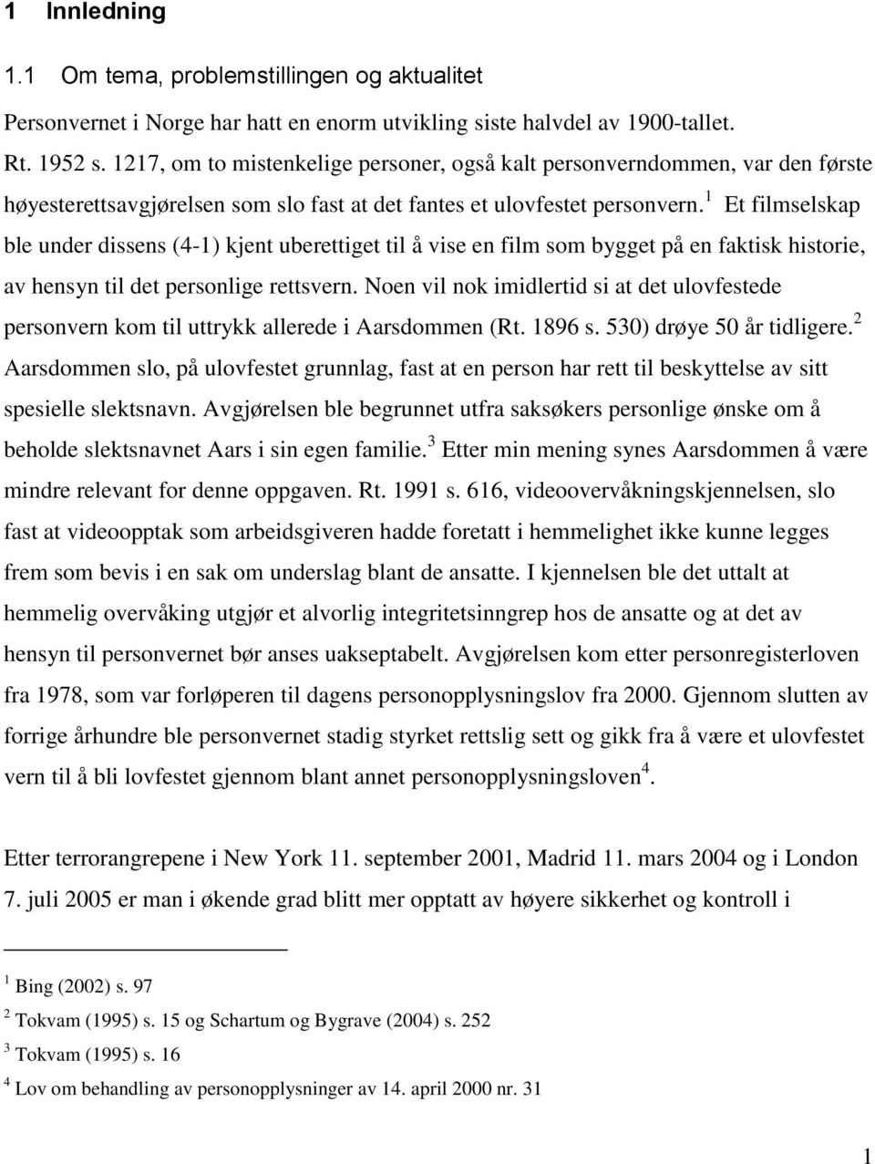 1 Et filmselskap ble under dissens (4-1) kjent uberettiget til å vise en film som bygget på en faktisk historie, av hensyn til det personlige rettsvern.