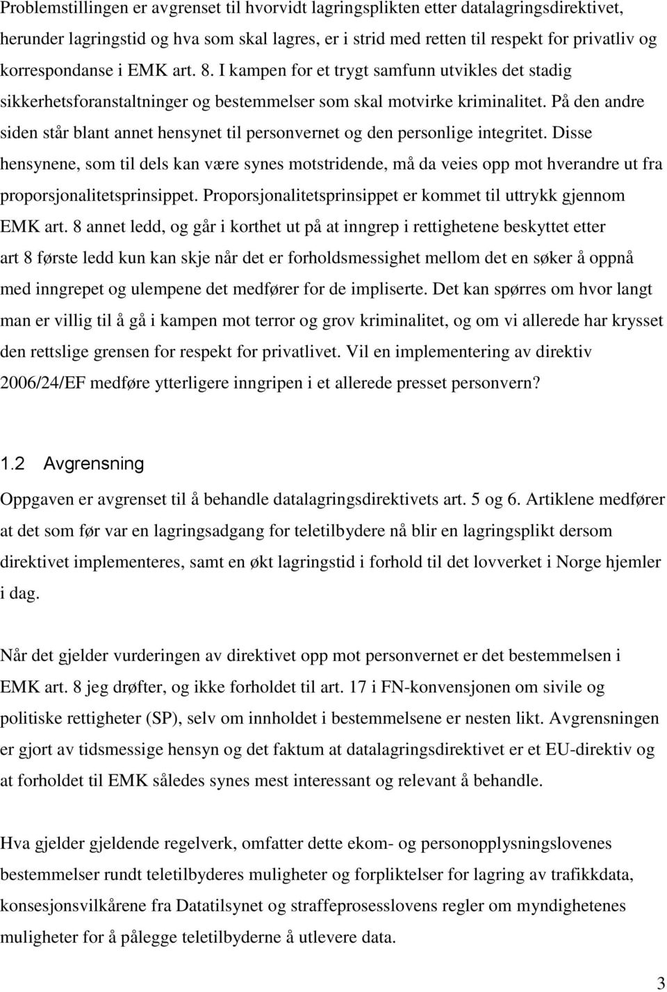 På den andre siden står blant annet hensynet til personvernet og den personlige integritet.