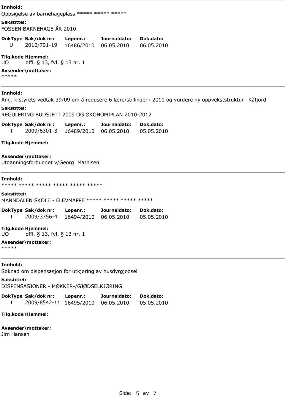 BDSJETT 2009 OG ØKONOMPLAN 2010-2012 2009/6301-3 16489/2010 tdanningsforbundet v/georg Mathisen MANNDALEN SKOLE -