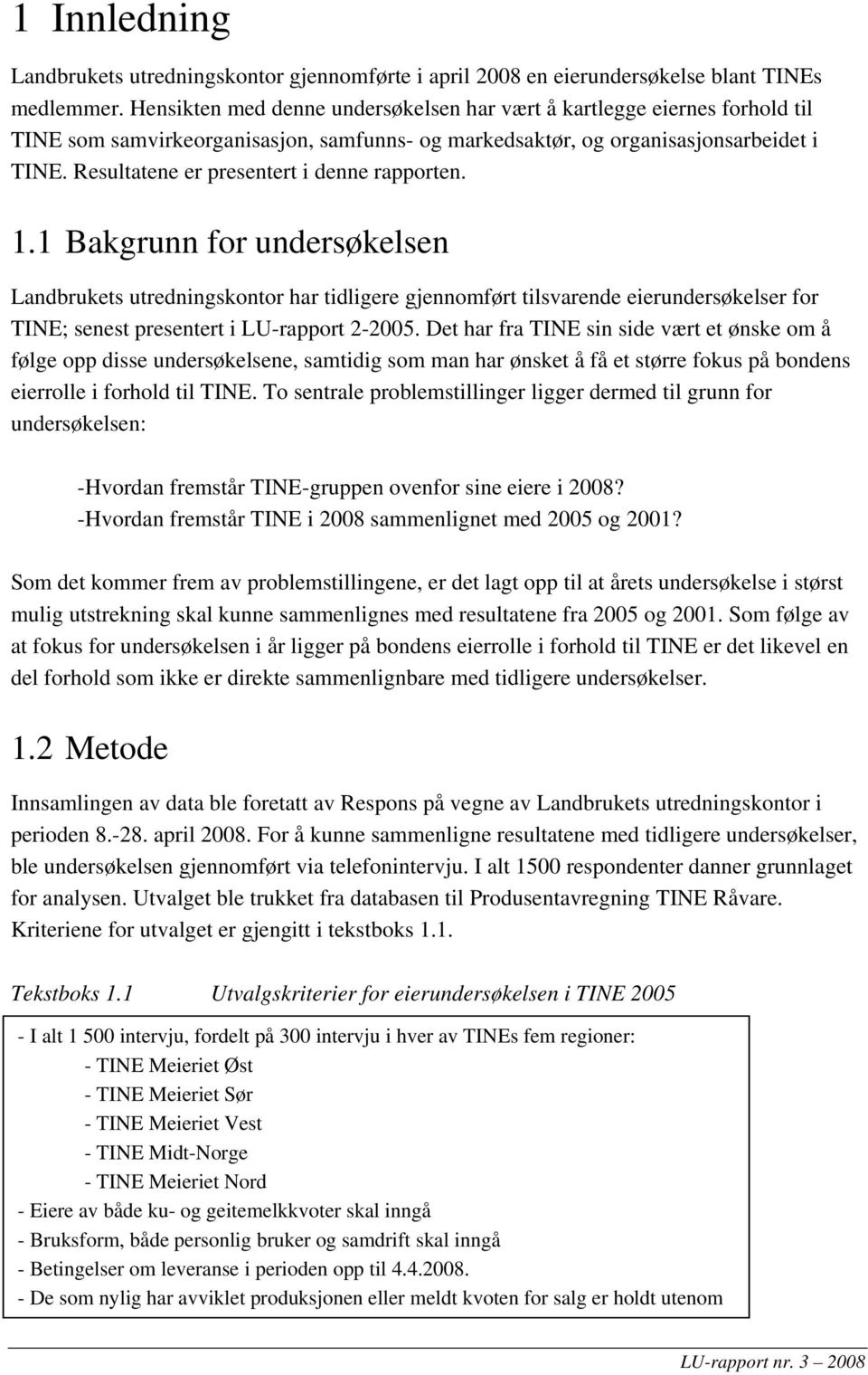 Resultatene er presentert i denne rapporten. 1.