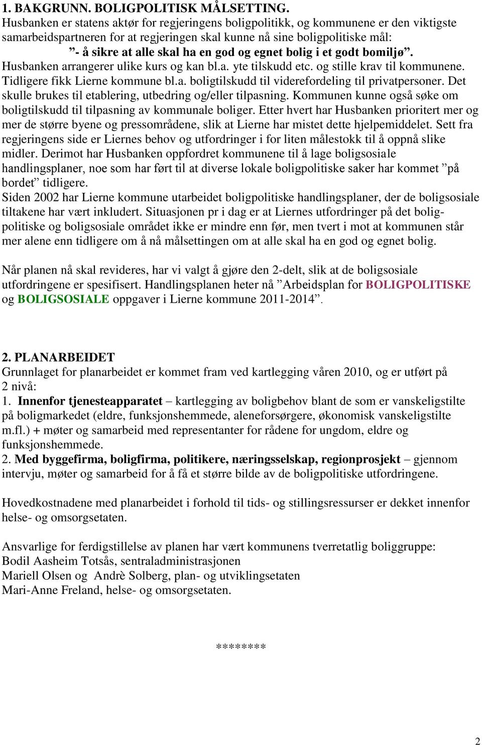 og egnet bolig i et godt bomiljø. Husbanken arrangerer ulike kurs og kan bl.a. yte tilskudd etc. og stille krav til kommunene. Tidligere fikk Lierne kommune bl.a. boligtilskudd til viderefordeling til privatpersoner.