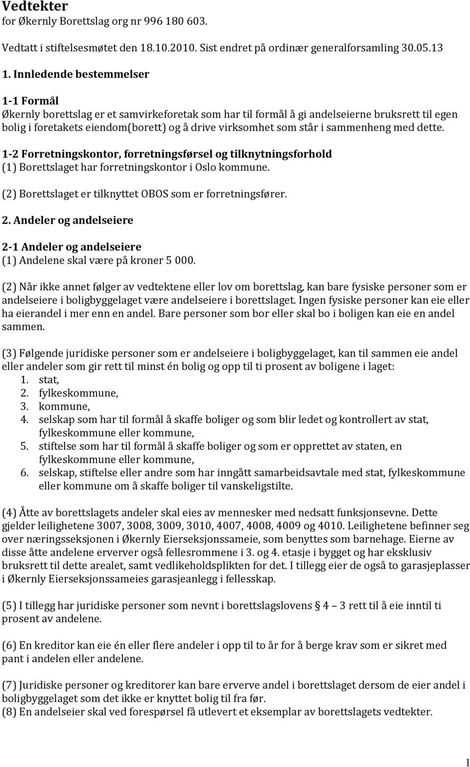 sammenheng med dette. 1-2 Forretningskontor, forretningsførsel og tilknytningsforhold (1) Borettslaget har forretningskontor i Oslo kommune.