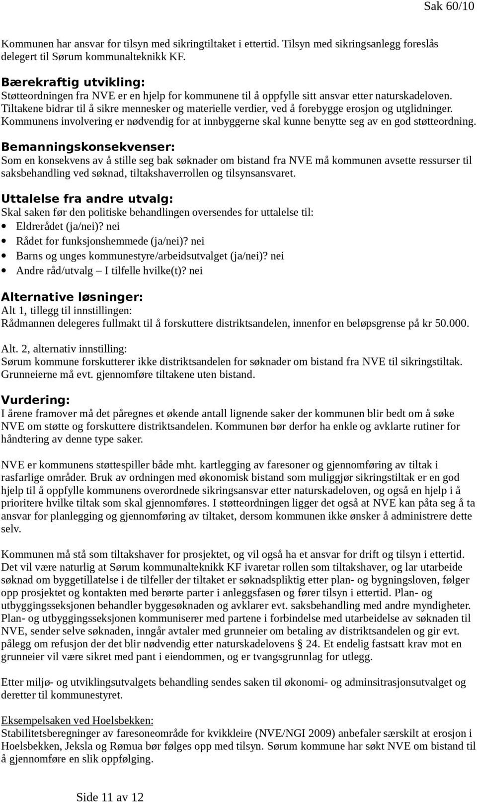 Tiltakene bidrar til å sikre mennesker og materielle verdier, ved å forebygge erosjon og utglidninger.