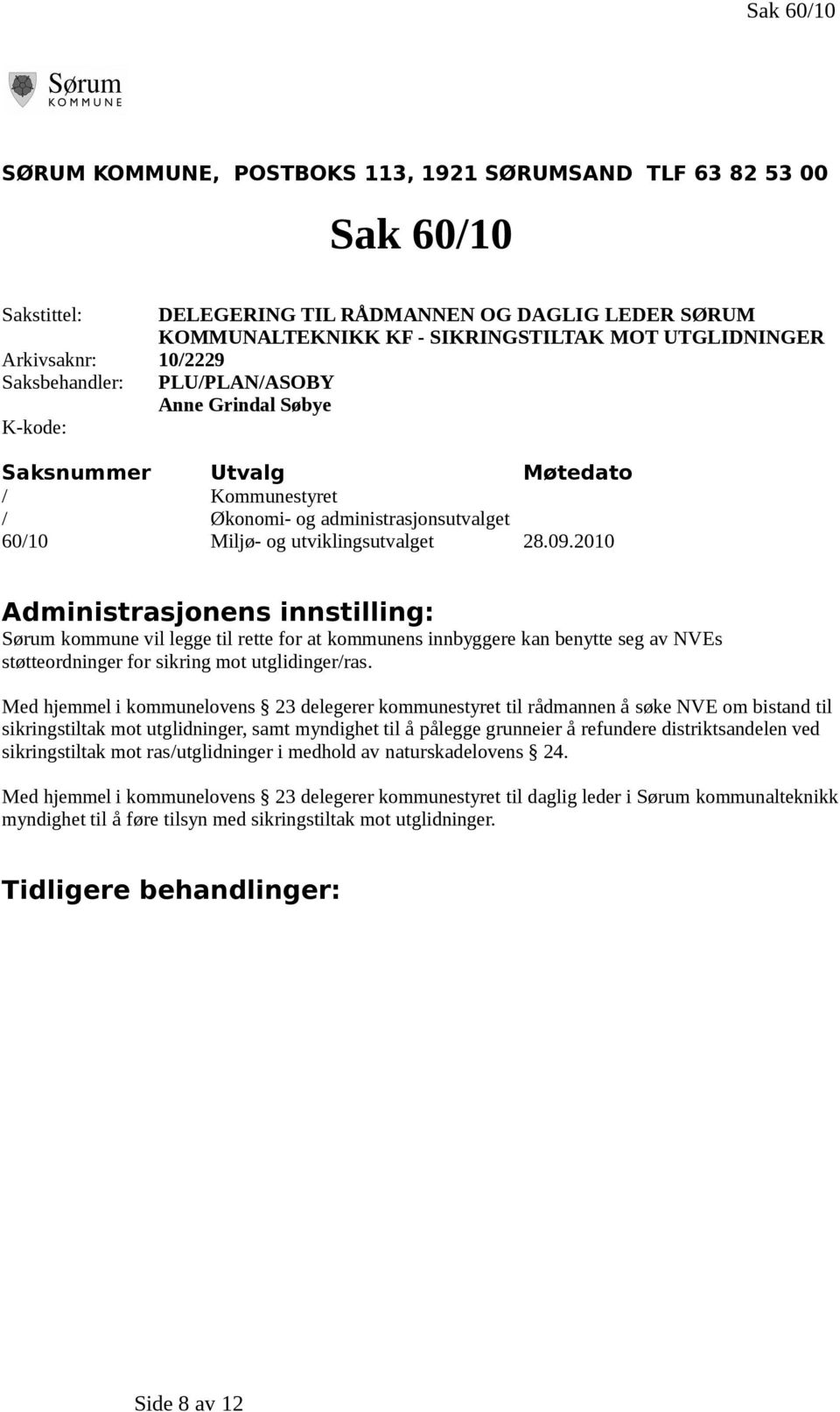 2010 Administrasjonens innstilling: Sørum kommune vil legge til rette for at kommunens innbyggere kan benytte seg av NVEs støtteordninger for sikring mot utglidinger/ras.