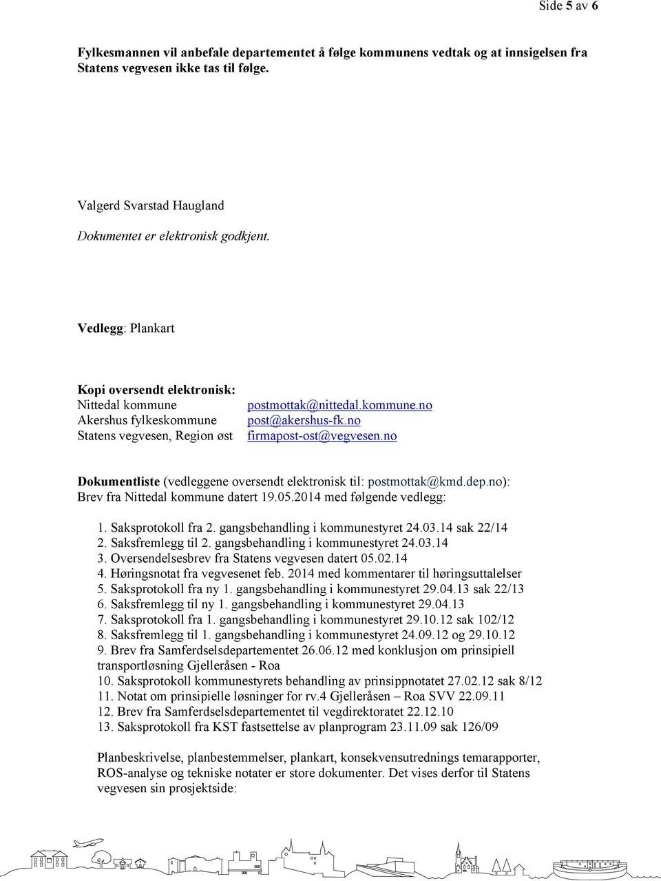 no Dokumentliste (vedleggene oversendt elektronisk til: postmottak@kmd.dep.no): Brev fra Nittedal kommune datert 19.05.2014 med følgende vedlegg: 1. Saksprotokoll fra 2.