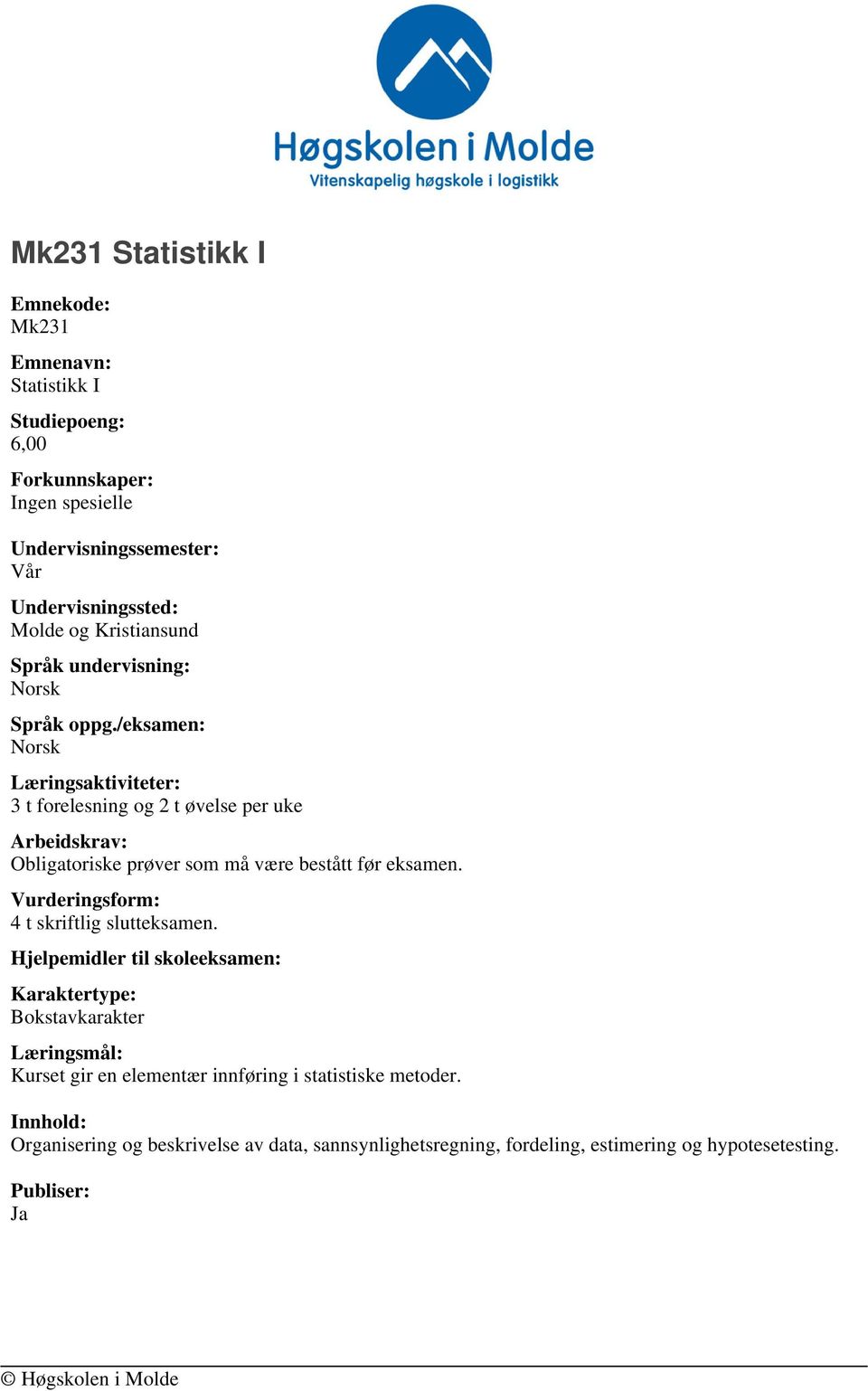 før eksamen. 4 t skriftlig slutteksamen. Kurset gir en elementær innføring i statistiske metoder.