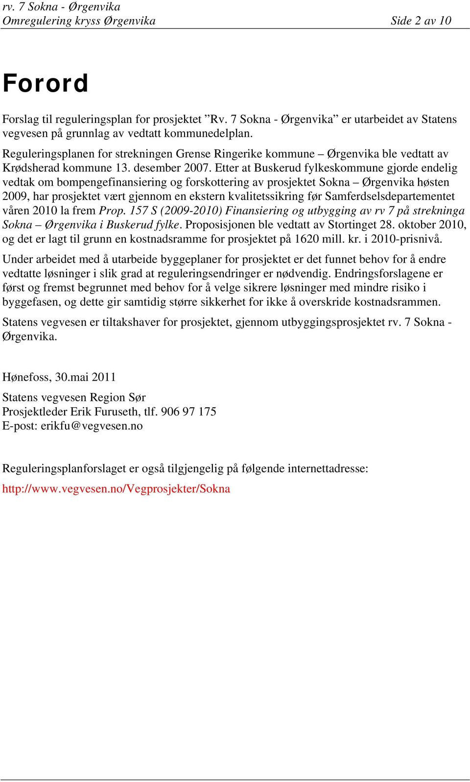 Etter at Buskerud fylkeskommune gjorde endelig vedtak om bompengefinansiering og forskottering av prosjektet Sokna Ørgenvika høsten 2009, har prosjektet vært gjennom en ekstern kvalitetssikring før