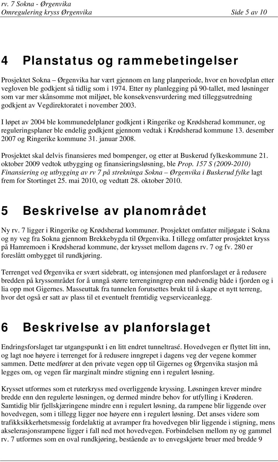 I løpet av 2004 ble kommunedelplaner godkjent i Ringerike og Krødsherad kommuner, og reguleringsplaner ble endelig godkjent gjennom vedtak i Krødsherad kommune 13.