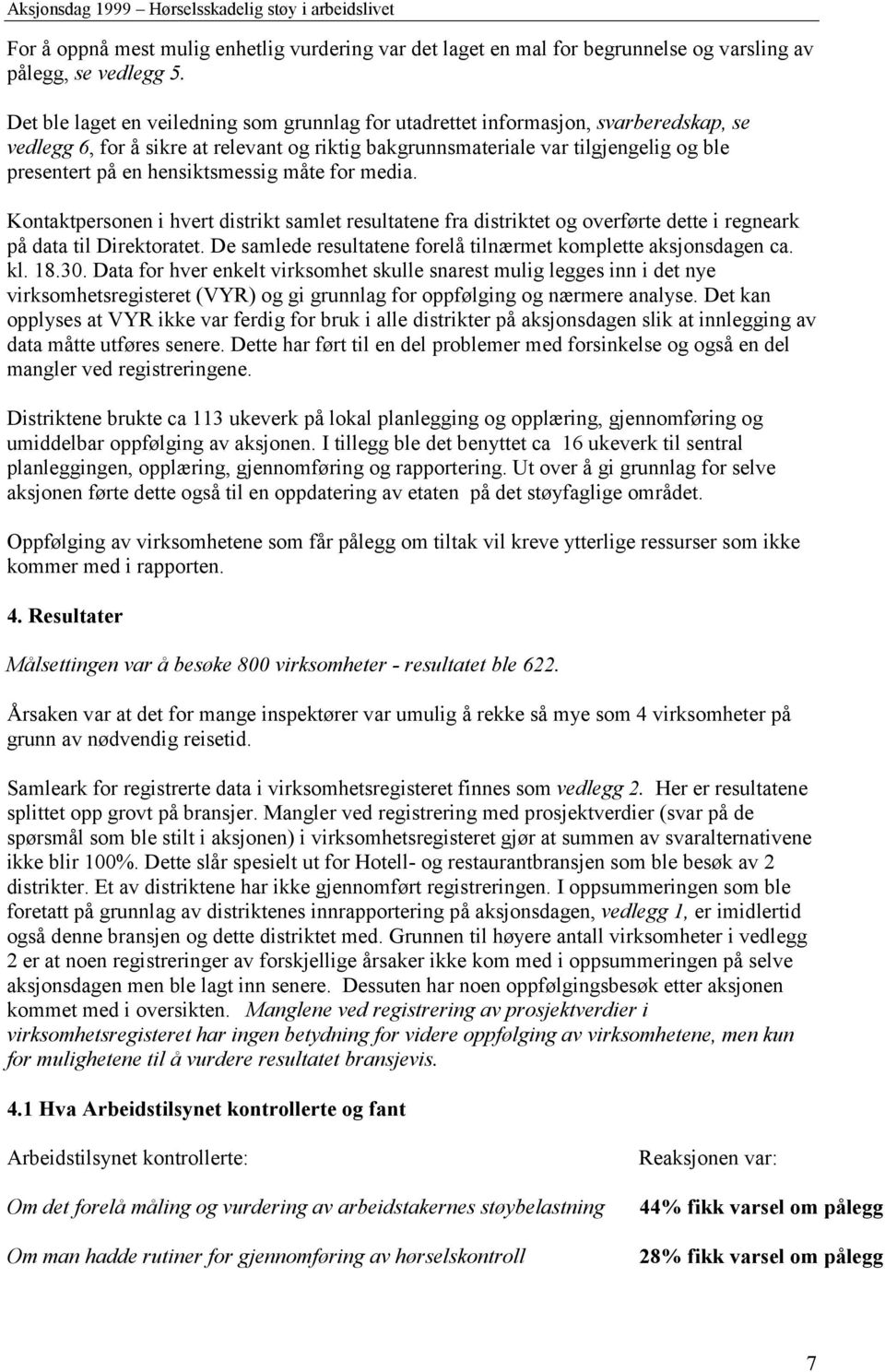 hensiktsmessig måte for media. Kontaktpersonen i hvert distrikt samlet resultatene fra distriktet og overførte dette i regneark på data til Direktoratet.