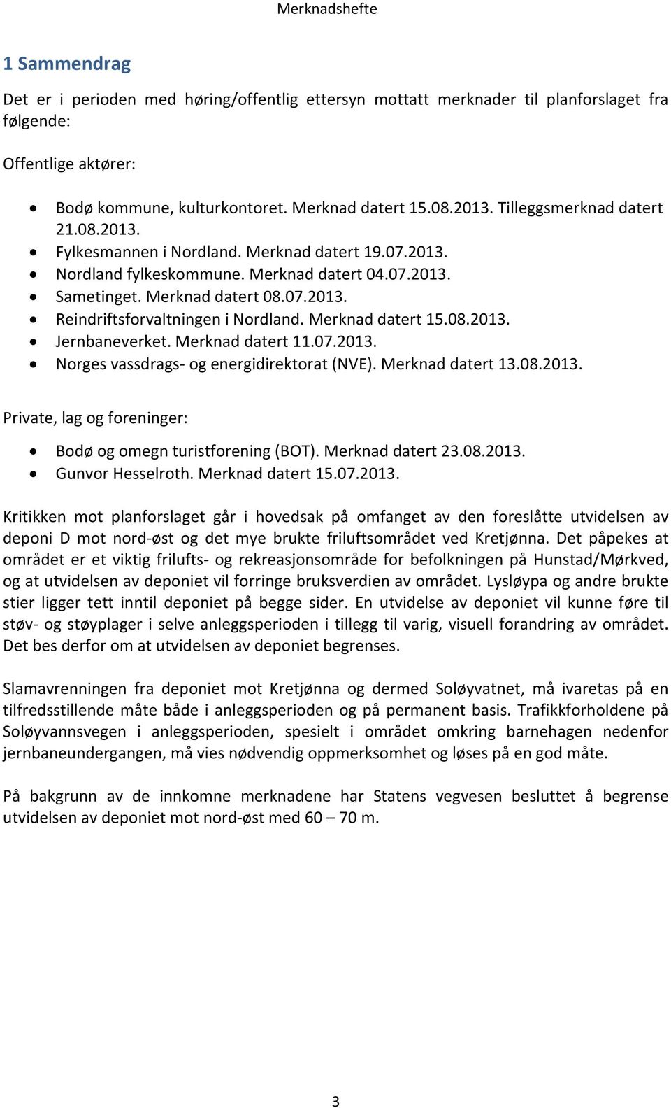 Merknad datert 15.08.2013. Jernbaneverket. Merknad datert 11.07.2013. Norges vassdrags og energidirektorat (NVE). Merknad datert 13.08.2013. Private, lag og foreninger: Bodø og omegn turistforening (BOT).