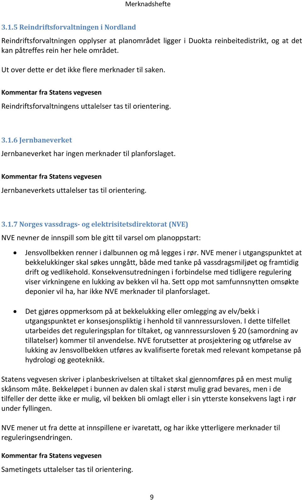 6 Jernbaneverket Jernbaneverket har ingen merknader til planforslaget. Kommentar fra Statens vegvesen Jernbaneverkets uttalelser tas til orientering. 3.1.