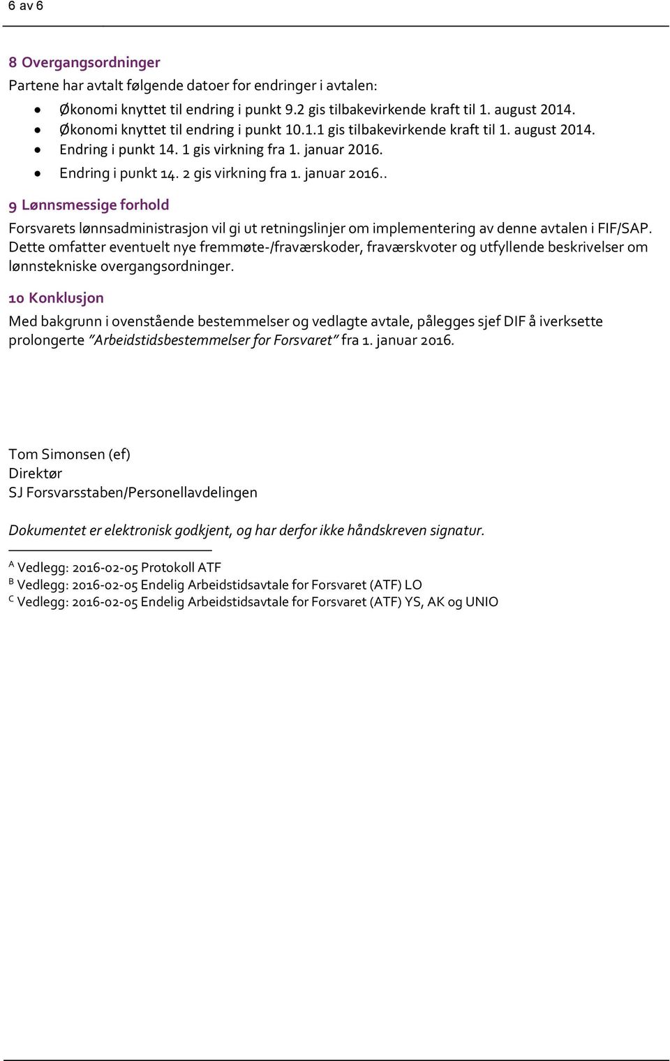 Endring i punkt 14. 2 gis virkning fra 1. januar 2016.. 9 Lønnsmessige forhold Forsvarets lønnsadministrasjon vil gi ut retningslinjer om implementering av denne avtalen i FIF/SAP.