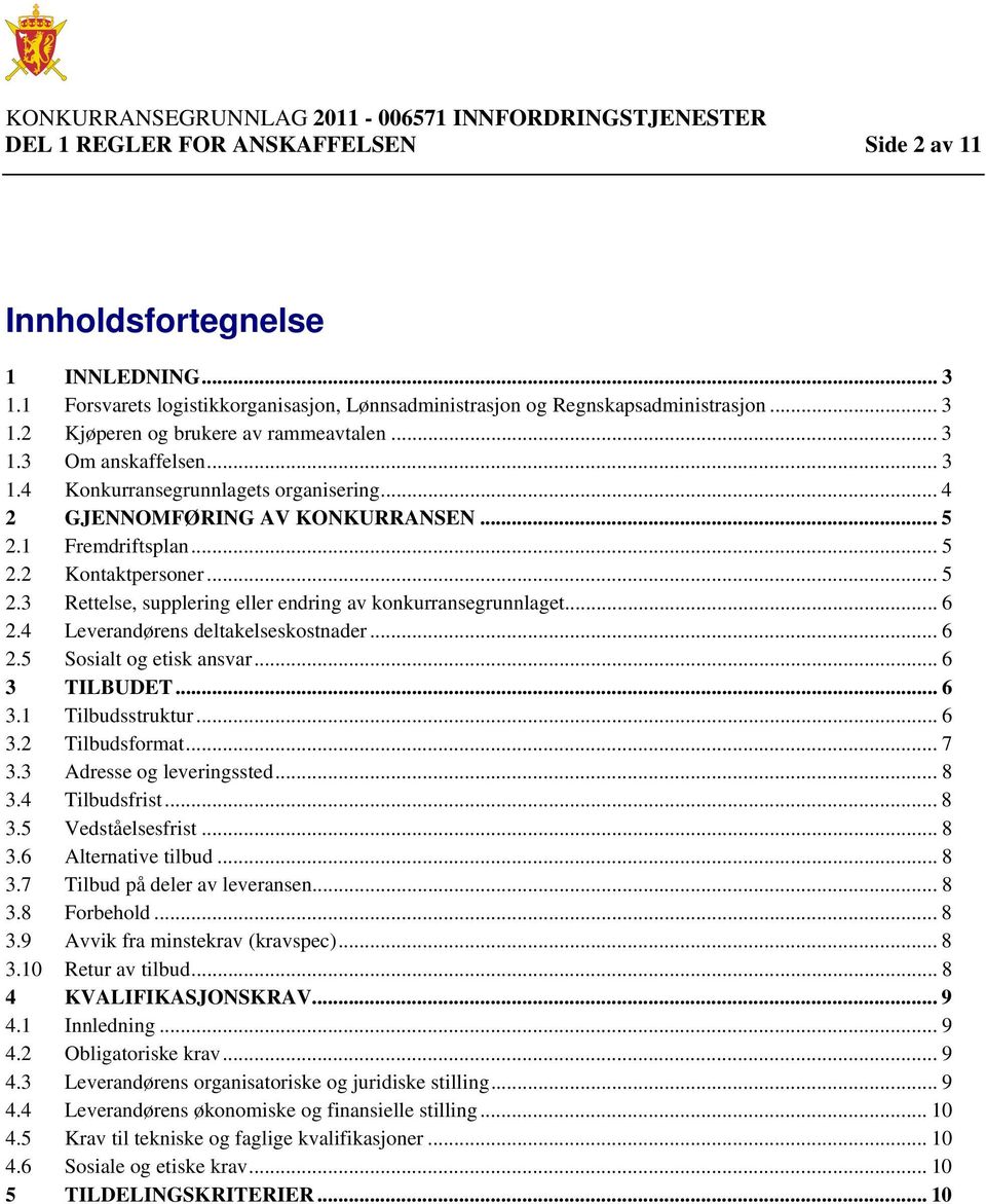 .. 6 2.4 Leverandørens deltakelseskostnader... 6 2.5 Sosialt og etisk ansvar... 6 3 TILBUDET... 6 3.1 Tilbudsstruktur... 6 3.2 Tilbudsformat... 7 3.3 Adresse og leveringssted... 8 3.4 Tilbudsfrist.