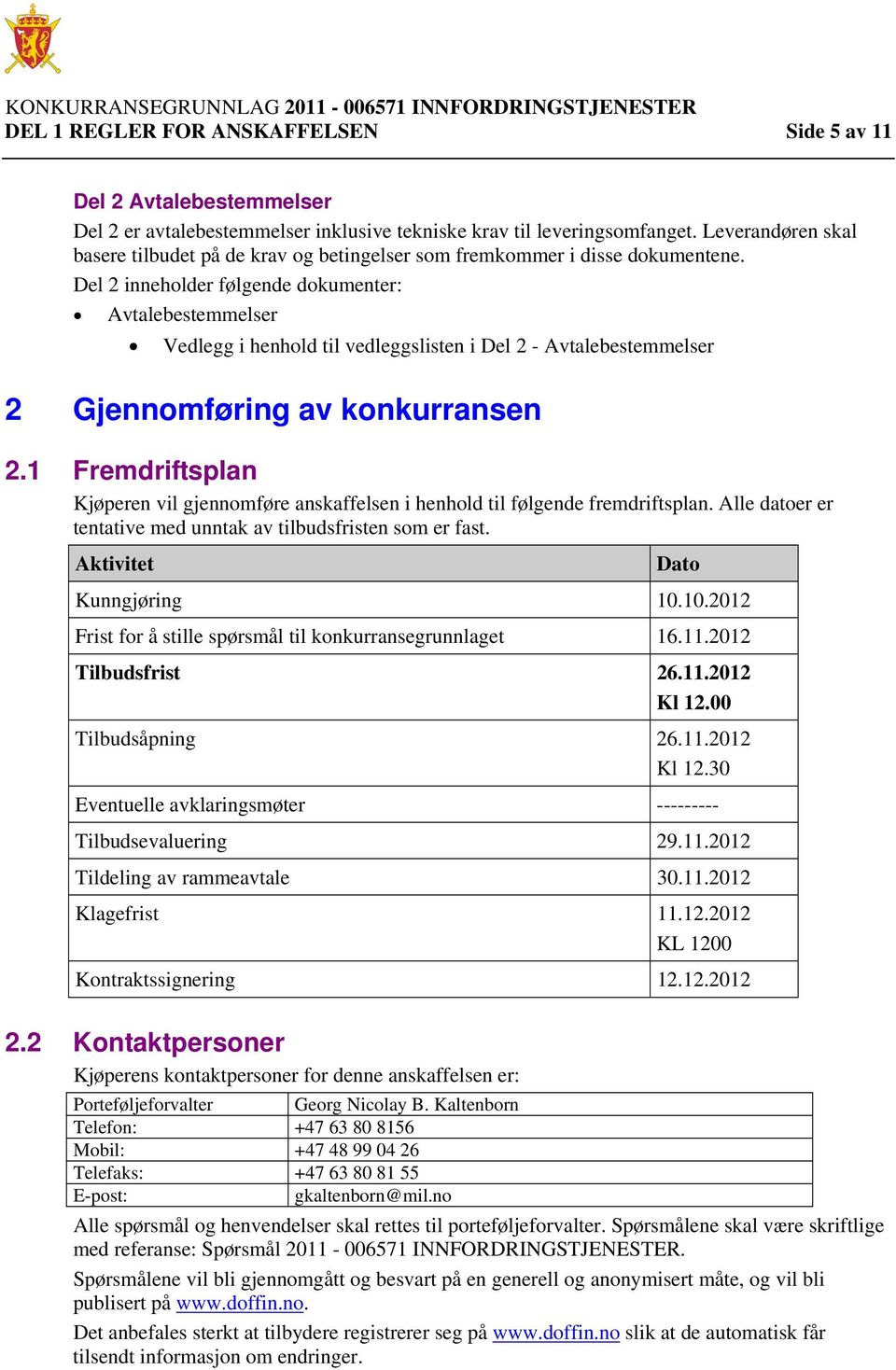 Del 2 inneholder følgende dokumenter: Avtalebestemmelser Vedlegg i henhold til vedleggslisten i Del 2 - Avtalebestemmelser 2 Gjennomføring av konkurransen 2.