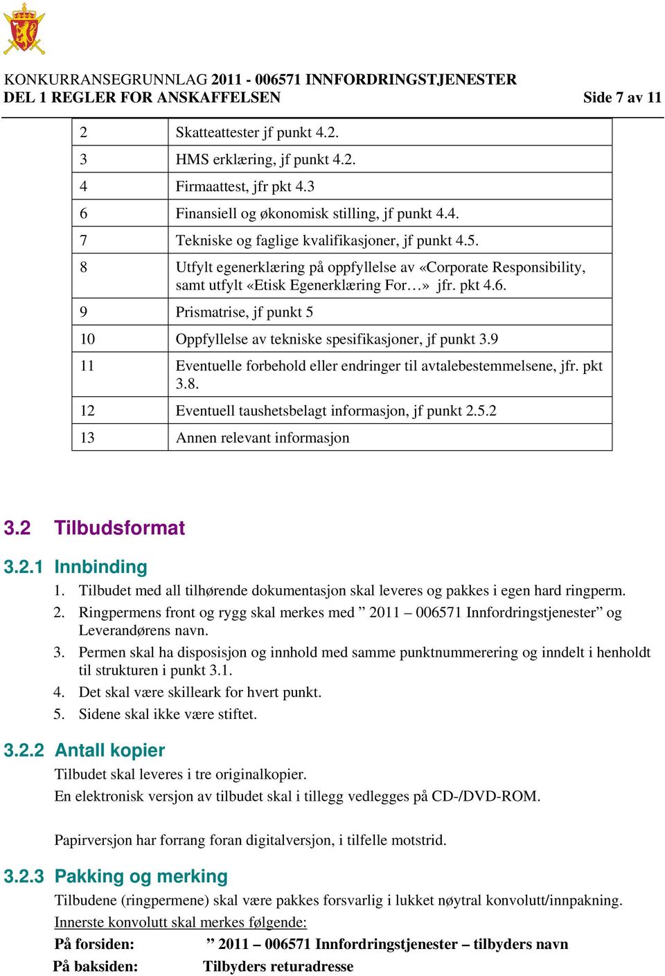 9 Prismatrise, jf punkt 5 10 Oppfyllelse av tekniske spesifikasjoner, jf punkt 3.9 11 Eventuelle forbehold eller endringer til avtalebestemmelsene, jfr. pkt 3.8.