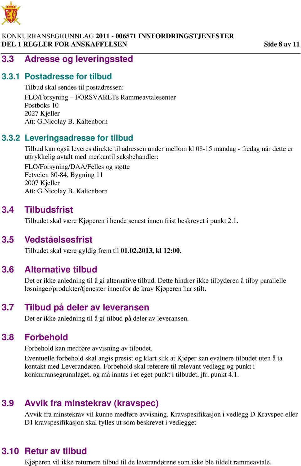 3.2 Leveringsadresse for tilbud Tilbud kan også leveres direkte til adressen under mellom kl 08-15 mandag - fredag når dette er uttrykkelig avtalt med merkantil saksbehandler: