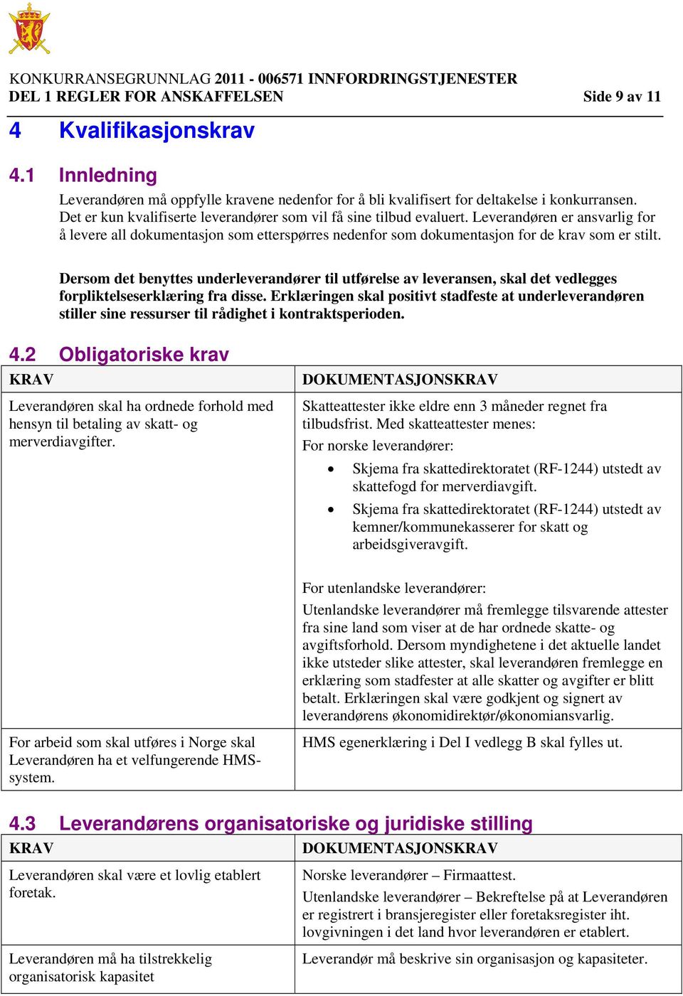 Dersom det benyttes underleverandører til utførelse av leveransen, skal det vedlegges forpliktelseserklæring fra disse.