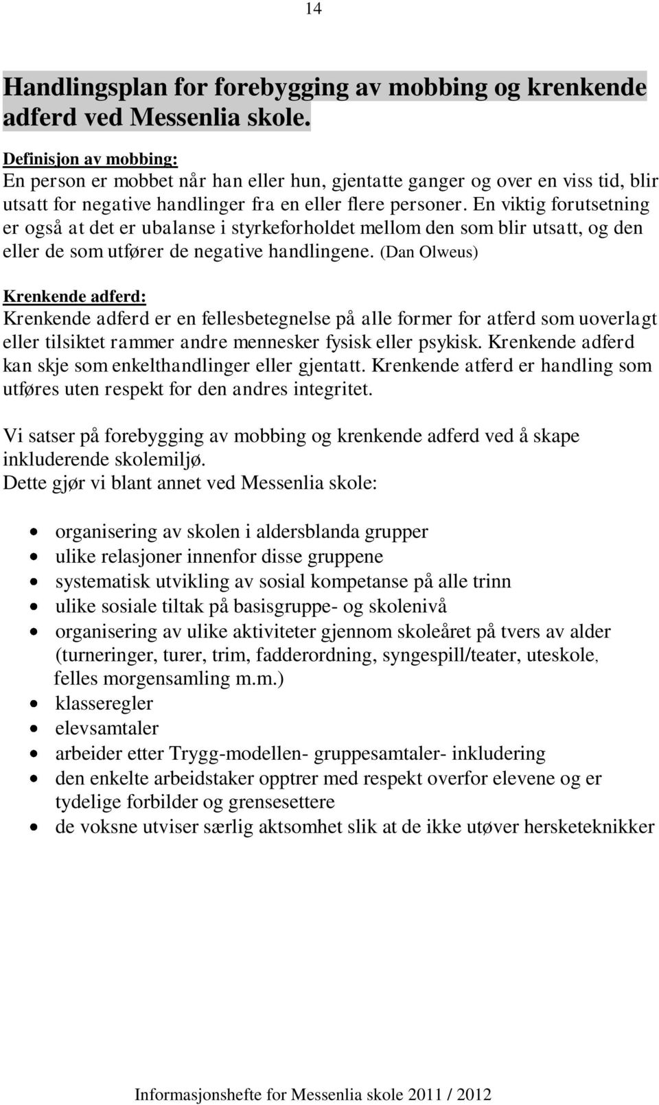 En viktig forutsetning er også at det er ubalanse i styrkeforholdet mellom den som blir utsatt, og den eller de som utfører de negative handlingene.