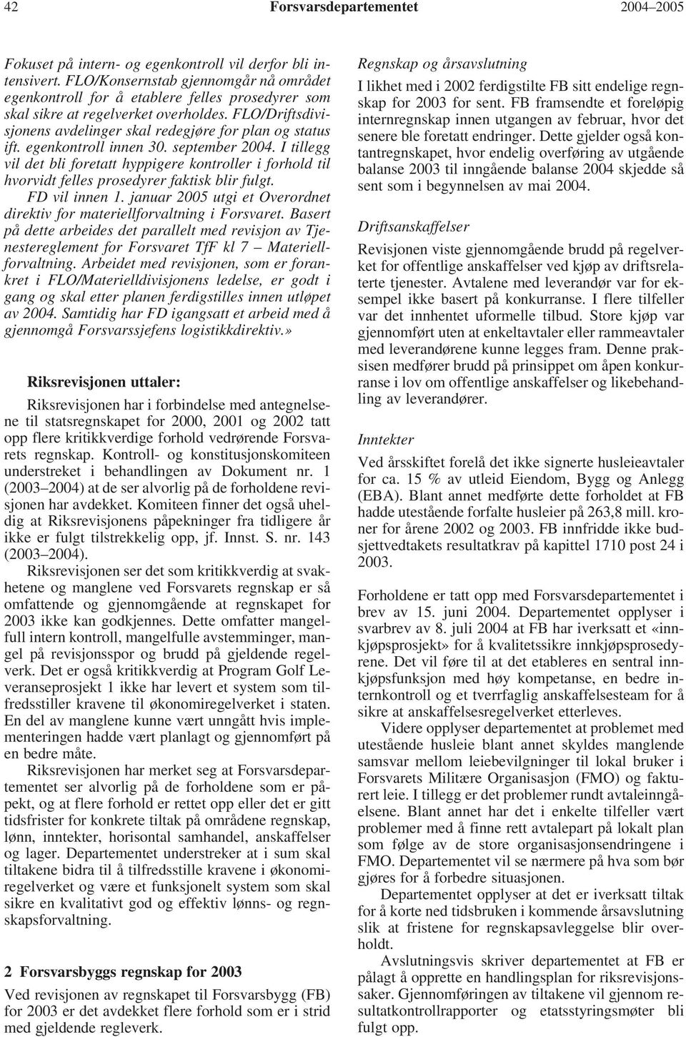 egenkontroll innen 30. september 2004. I tillegg vil det bli foretatt hyppigere kontroller i forhold til hvorvidt felles prosedyrer faktisk blir fulgt. FD vil innen 1.