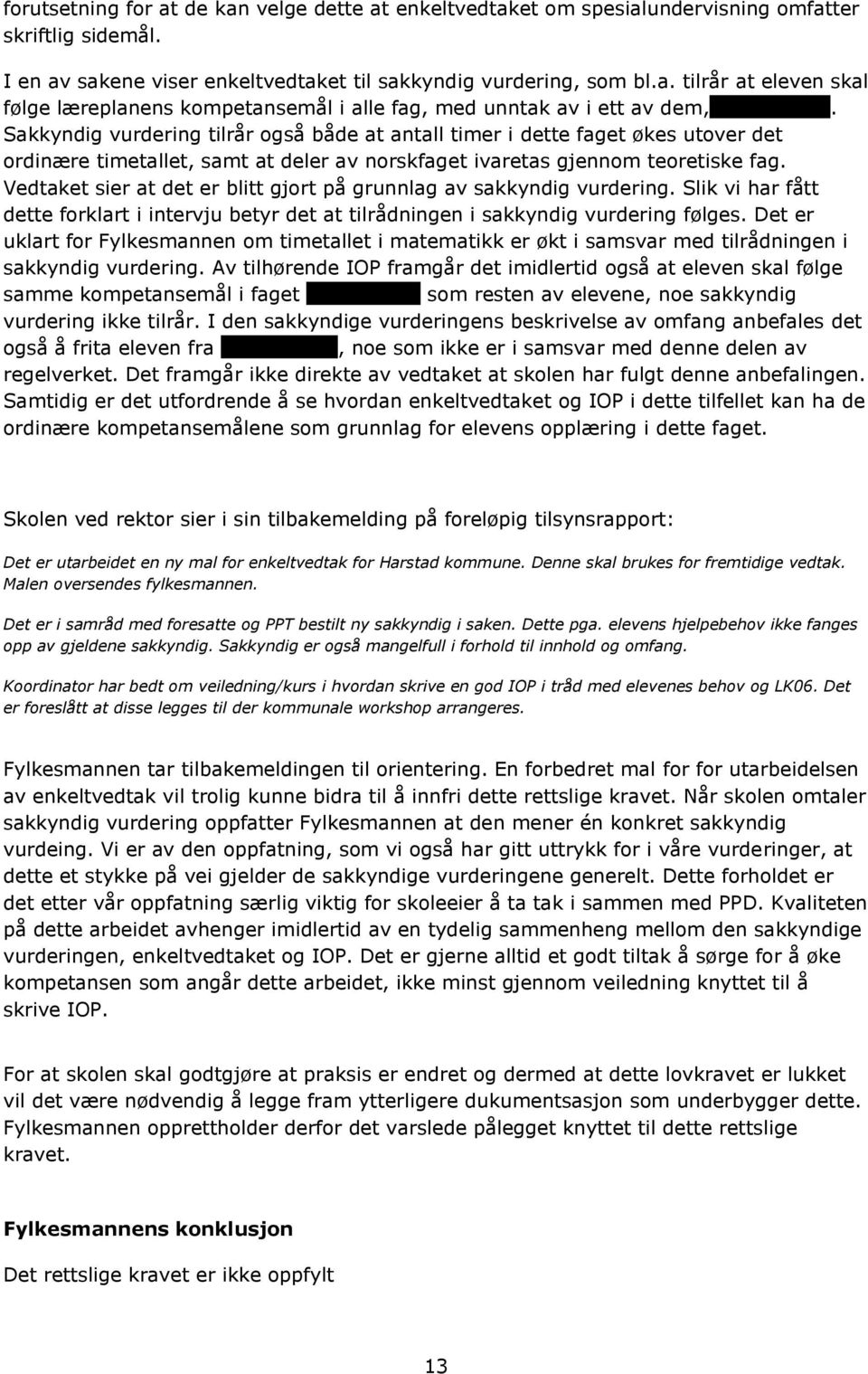 Vedtaket sier at det er blitt gjort på grunnlag av sakkyndig vurdering. Slik vi har fått dette forklart i intervju betyr det at tilrådningen i sakkyndig vurdering følges.