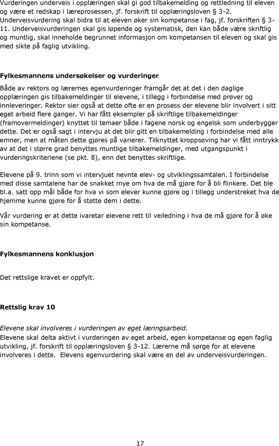 Underveisvurderingen skal gis løpende og systematisk, den kan både være skriftlig og muntlig, skal inneholde begrunnet informasjon om kompetansen til eleven og skal gis med sikte på faglig utvikling.