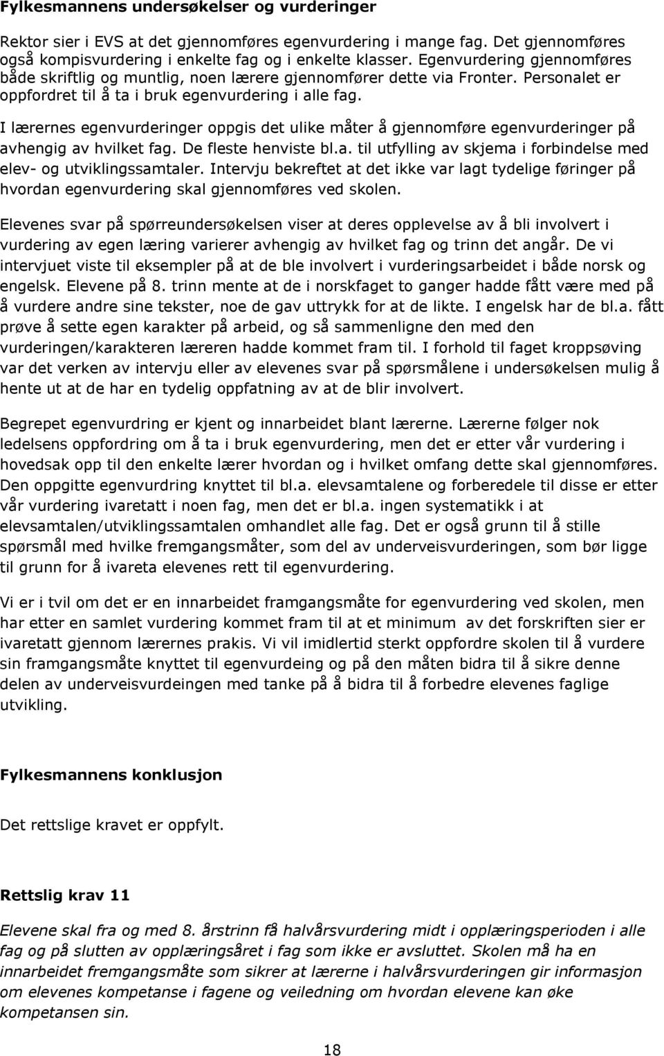 I lærernes egenvurderinger oppgis det ulike måter å gjennomføre egenvurderinger på avhengig av hvilket fag. De fleste henviste bl.a. til utfylling av skjema i forbindelse med elev- og utviklingssamtaler.