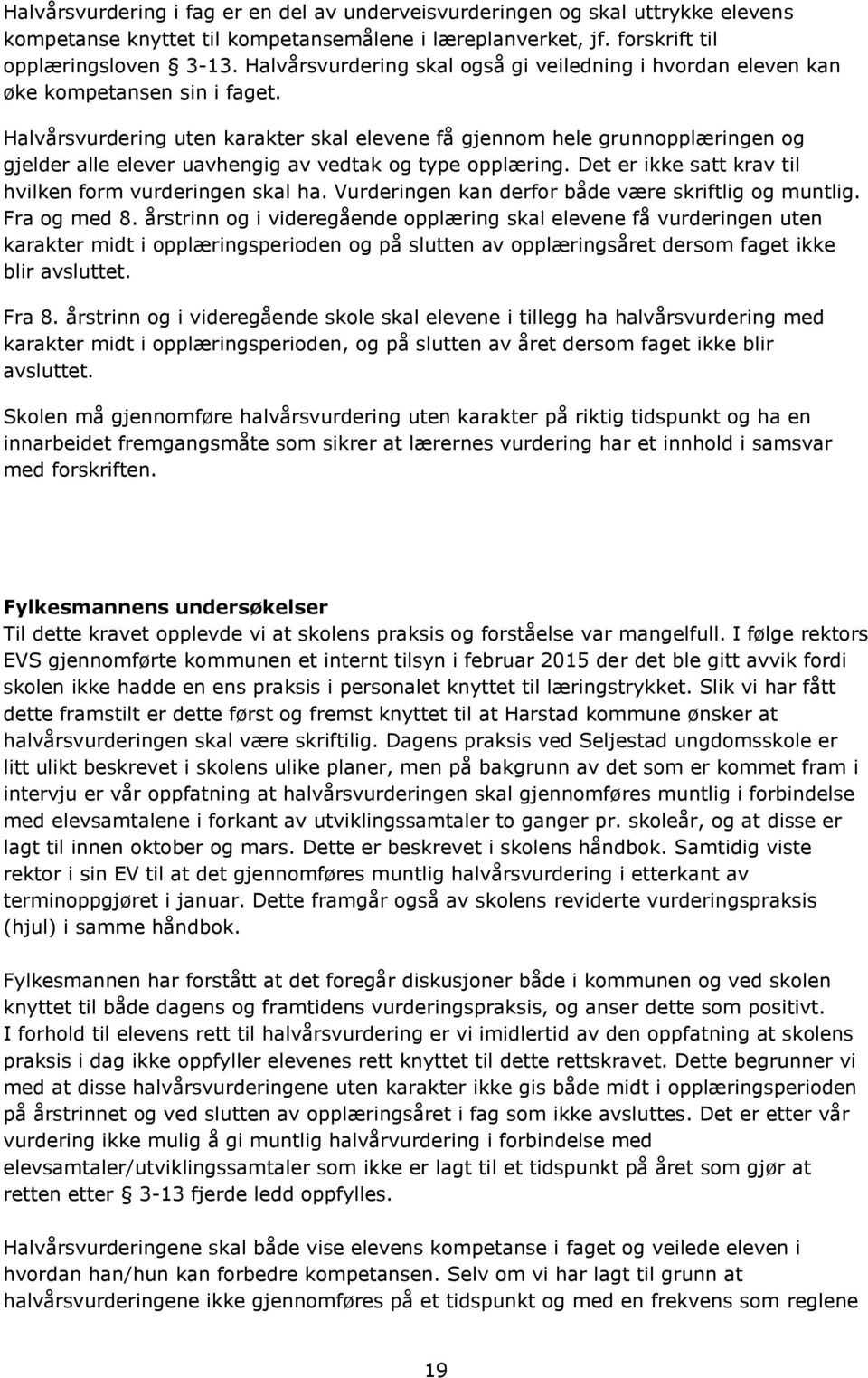 Halvårsvurdering uten karakter skal elevene få gjennom hele grunnopplæringen og gjelder alle elever uavhengig av vedtak og type opplæring. Det er ikke satt krav til hvilken form vurderingen skal ha.