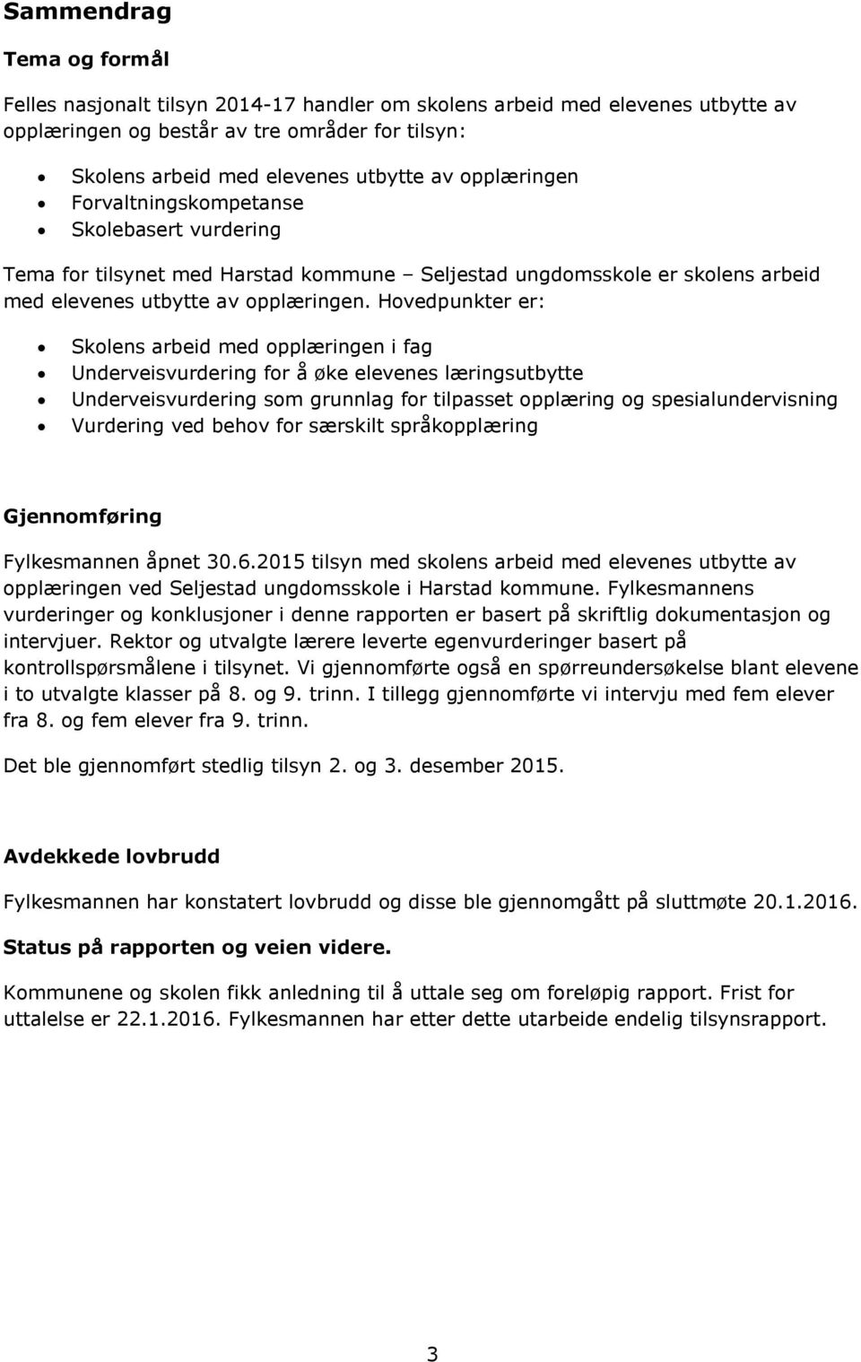 Hovedpunkter er: Skolens arbeid med opplæringen i fag Underveisvurdering for å øke elevenes læringsutbytte Underveisvurdering som grunnlag for tilpasset opplæring og spesialundervisning Vurdering ved