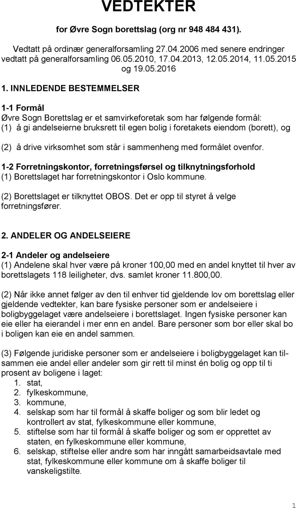 INNLEDENDE BESTEMMELSER 1-1 Formål Øvre Sogn Borettslag er et samvirkeforetak som har følgende formål: (1) å gi andelseierne bruksrett til egen bolig i foretakets eiendom (borett), og (2) å drive