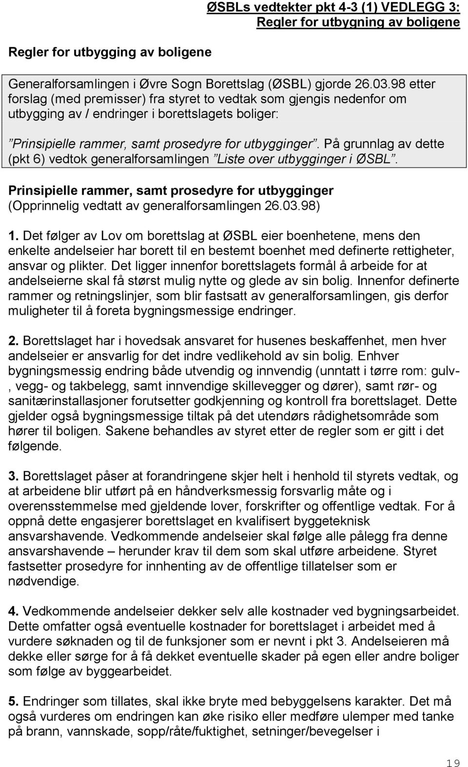 På grunnlag av dette (pkt 6) vedtok generalforsamlingen Liste over utbygginger i ØSBL. Prinsipielle rammer, samt prosedyre for utbygginger (Opprinnelig vedtatt av generalforsamlingen 26.03.98) 1.