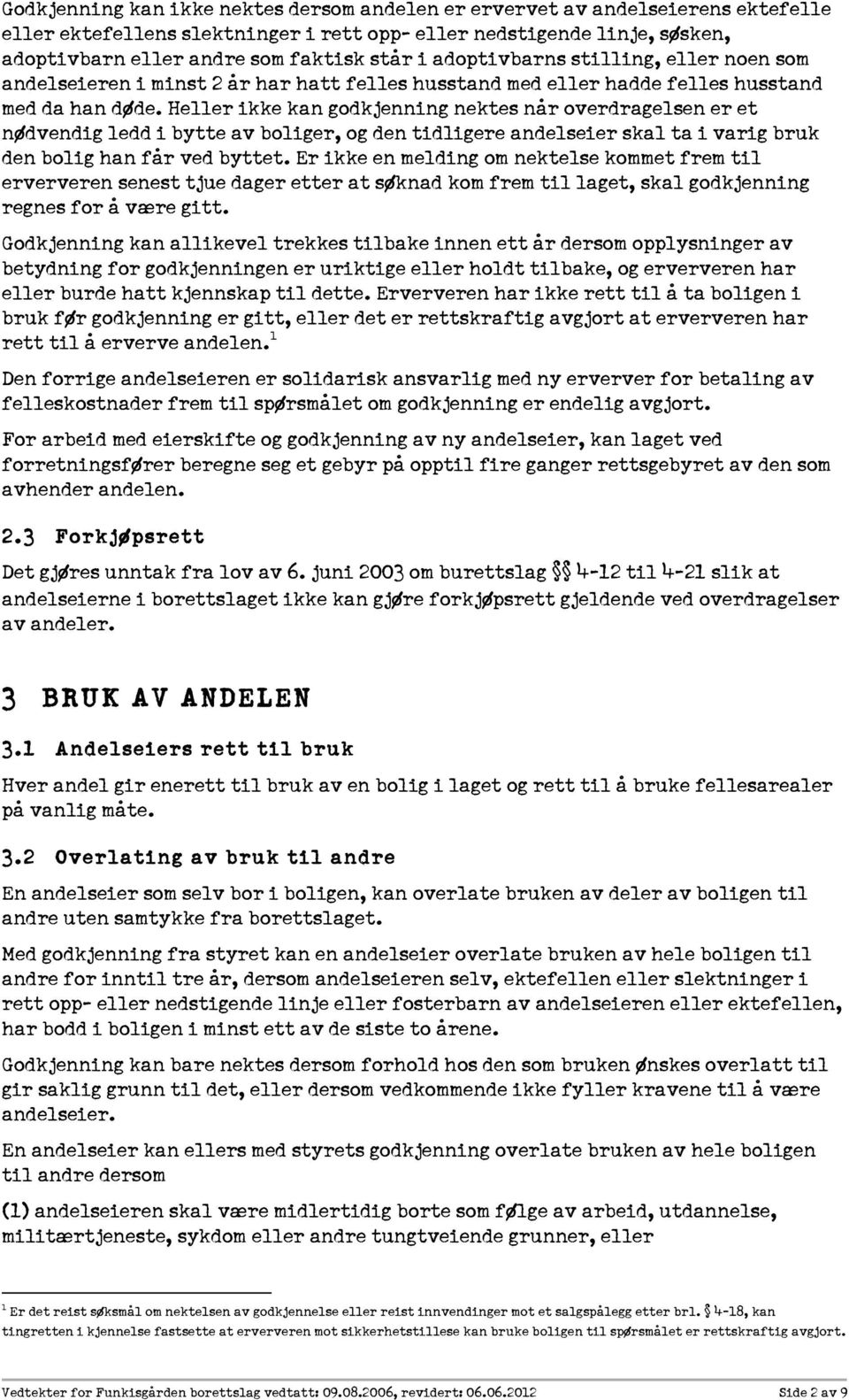 Heller ikke kan godkjenning nektes når overdragelsen er et nødvendig ledd i bytte av boliger, og den tidligere andelseier skal ta i varig bruk den bolig han får ved byttet.