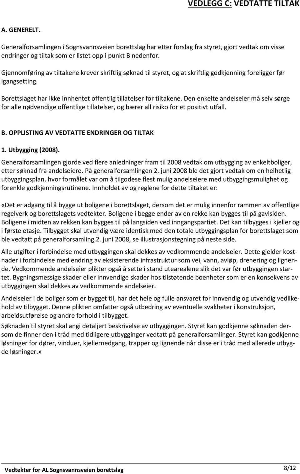 Den enkelte andelseier må selv sørge for alle nødvendige offentlige tillatelser, og bærer all risiko for et positivt utfall. B. OPPLISTING AV VEDTATTE ENDRINGER OG TILTAK 1. Utbygging (2008).