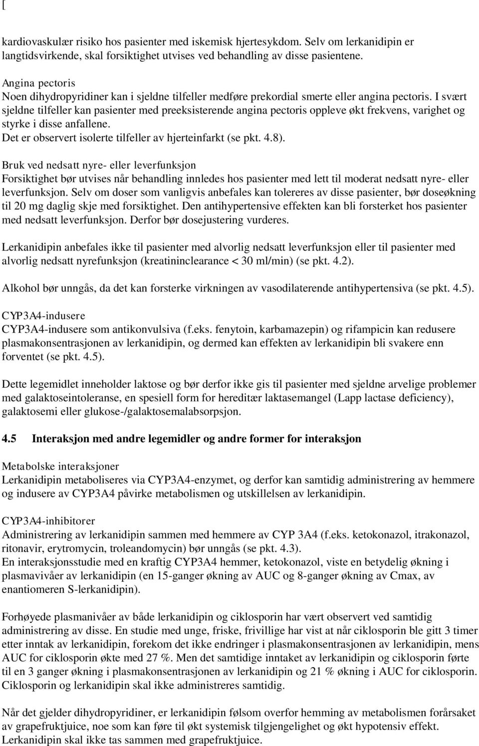 I svært sjeldne tilfeller kan pasienter med preeksisterende angina pectoris oppleve økt frekvens, varighet og styrke i disse anfallene. Det er observert isolerte tilfeller av hjerteinfarkt (se pkt. 4.