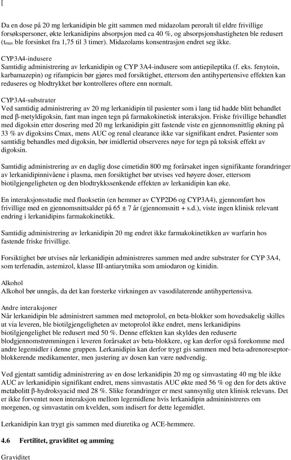 fenytoin, karbamazepin) og rifampicin bør gjøres med forsiktighet, ettersom den antihypertensive effekten kan reduseres og blodtrykket bør kontrolleres oftere enn normalt.