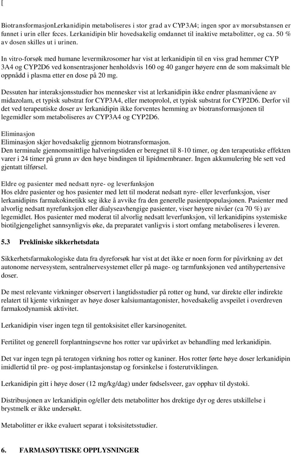 In vitro-forsøk med humane levermikrosomer har vist at lerkanidipin til en viss grad hemmer CYP 3A4 og CYP2D6 ved konsentrasjoner henholdsvis 160 og 40 ganger høyere enn de som maksimalt ble oppnådd