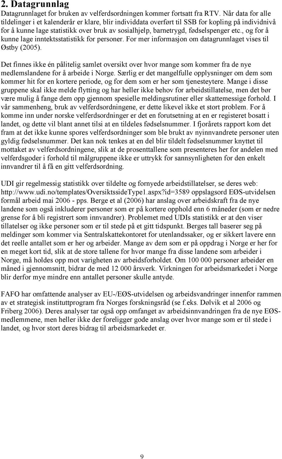 etc., og for å kunne lage inntektsstatistikk for personer. For mer informasjon om datagrunnlaget vises til Østby (2005).