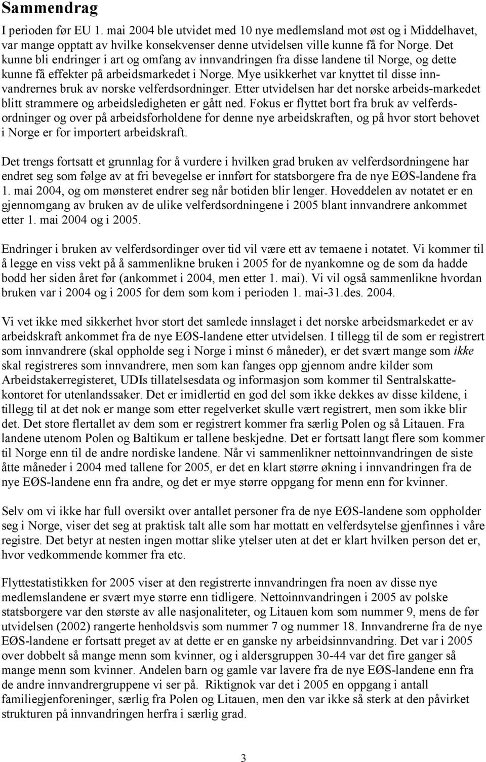 Mye usikkerhet var knyttet til disse innvandrernes bruk av norske velferdsordninger. Etter utvidelsen har det norske arbeids-markedet blitt strammere og arbeidsledigheten er gått ned.