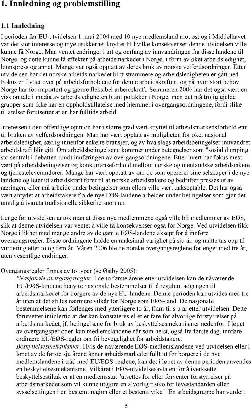 Man ventet endringer i art og omfang av innvandringen fra disse landene til Norge, og dette kunne få effekter på arbeidsmarkedet i Norge, i form av øket arbeidsledighet, lønnspress og annet.