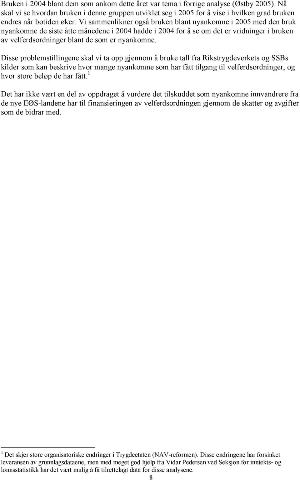 Vi sammenlikner også bruken blant nyankomne i 2005 med den bruk nyankomne de siste åtte månedene i 2004 hadde i 2004 for å se om det er vridninger i bruken av velferdsordninger blant de som er