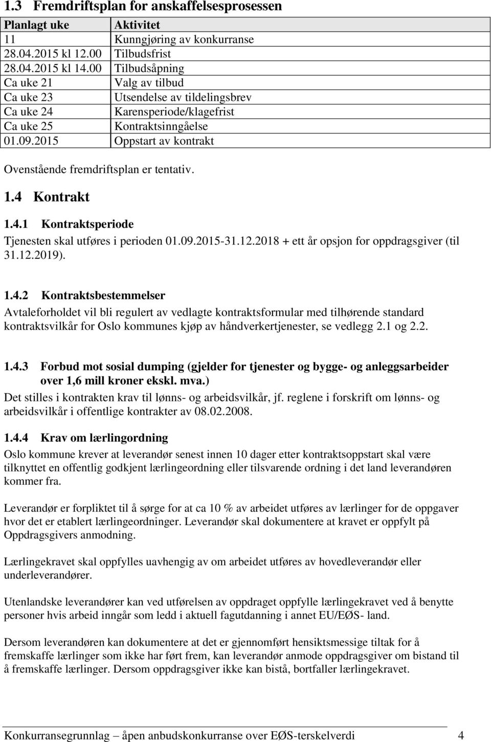 2015 Oppstart av kontrakt Ovenstående fremdriftsplan er tentativ. 1.4 Kontrakt 1.4.1 Kontraktsperiode Tjenesten skal utføres i perioden 01.09.2015-31.12.2018 + ett år opsjon for oppdragsgiver (til 31.