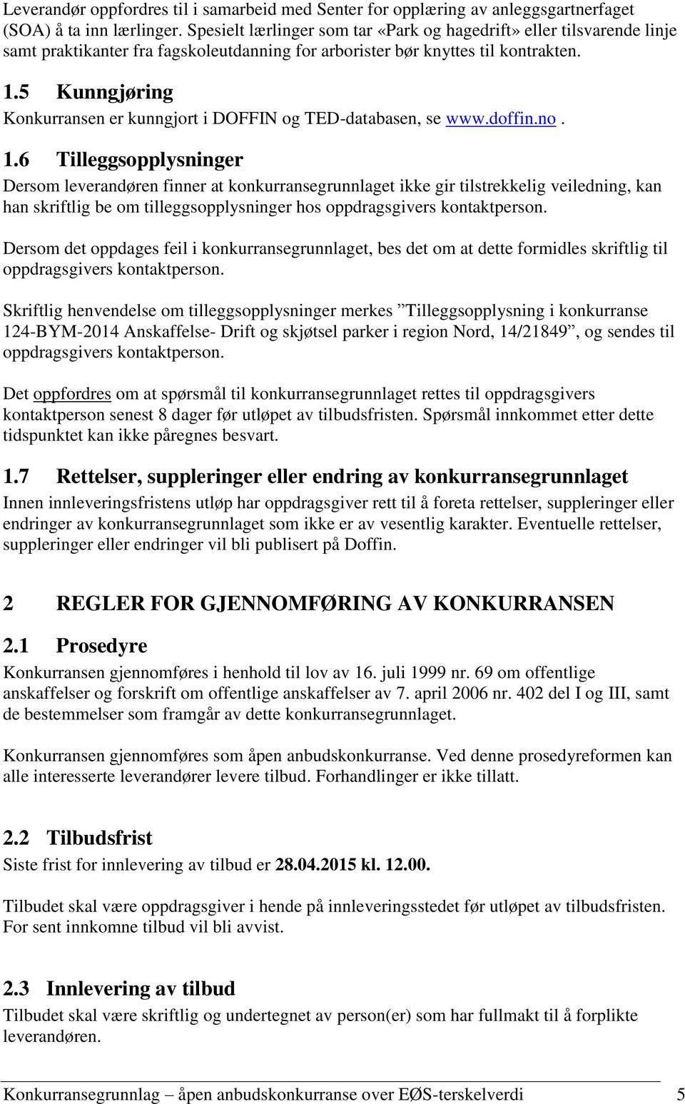 5 Kunngjøring Konkurransen er kunngjort i DOFFIN og TED-databasen, se www.doffin.no. 1.