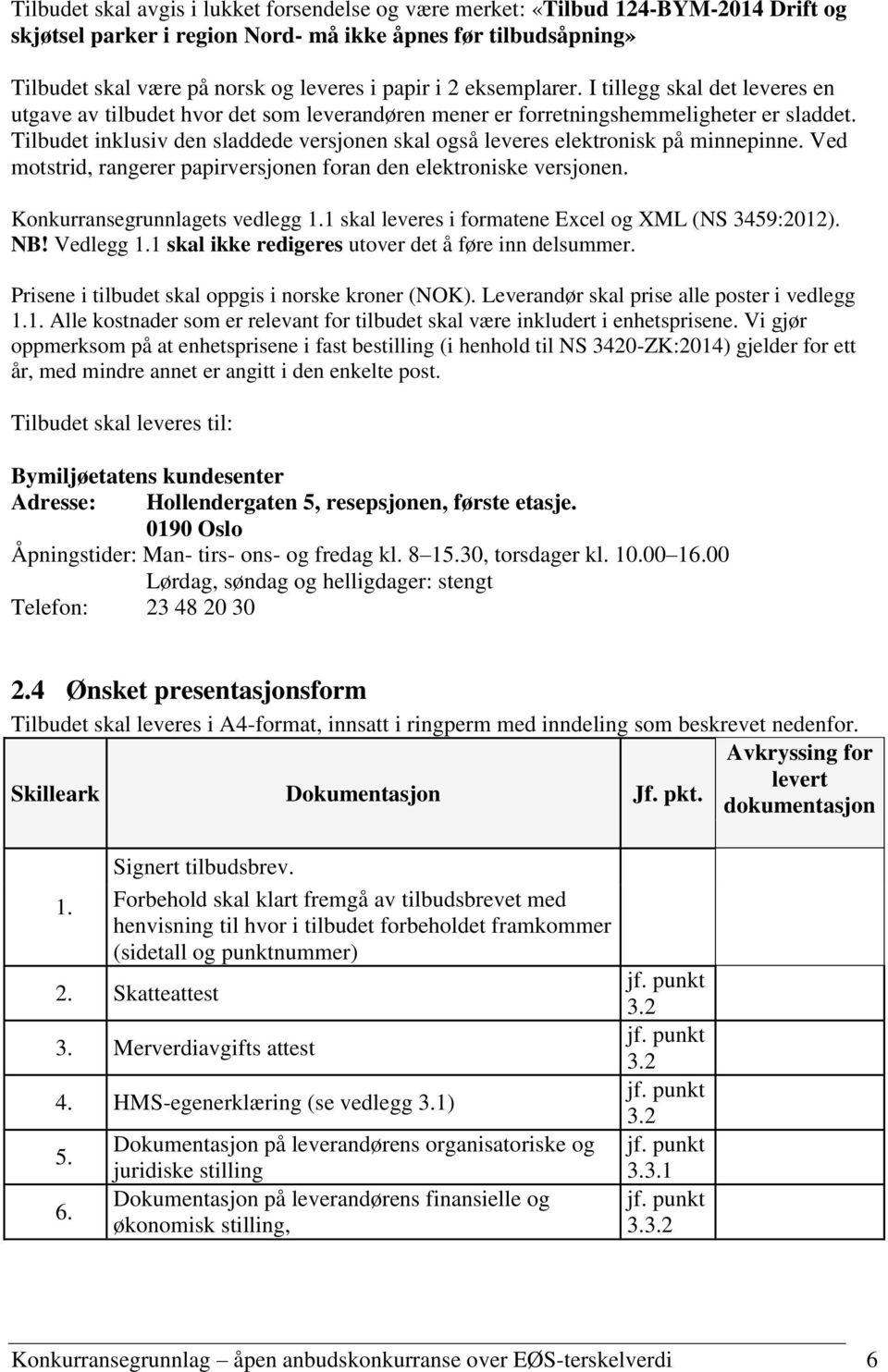 Tilbudet inklusiv den sladdede versjonen skal også leveres elektronisk på minnepinne. Ved motstrid, rangerer papirversjonen foran den elektroniske versjonen. Konkurransegrunnlagets vedlegg 1.