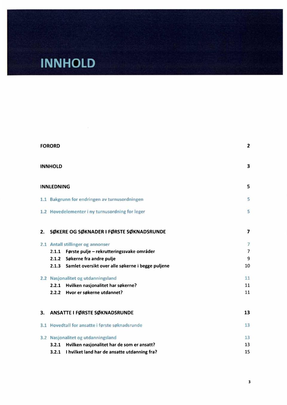 11 2.2.2 Hvor er søkerne utdannet? 11 ANSATTE I FØRSTE SØKNADSRUNDE 13 t - 3.2.1 Hvilken nasjonalitet har de som er ansatt?