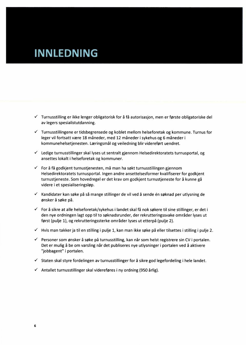 Læringsmål og veiledning blir videreført uendret. Ledige turnusstillinger skal lyses ut sentralt gjennom Helsedirektoratets turnusportal, og ansettes lokalt i helseforetak og kommuner.