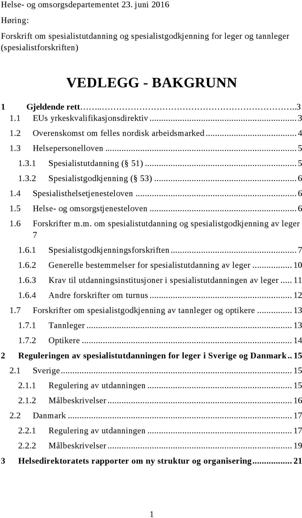 4 Spesialisthelsetjenesteloven... 6 1.5 Helse- og omsorgstjenesteloven... 6 1.6 Forskrifter m.m. om spesialistutdanning og spesialistgodkjenning av leger 7 1.6.1 Spesialistgodkjenningsforskriften.