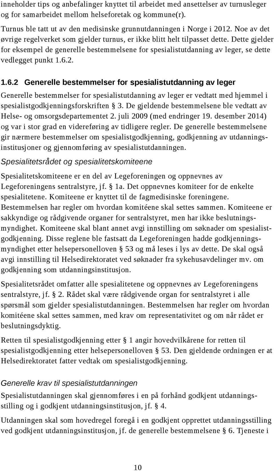 Dette gjelder for eksempel de generelle bestemmelsene for spesialistutdanning av leger, se dette vedlegget punkt 1.6.