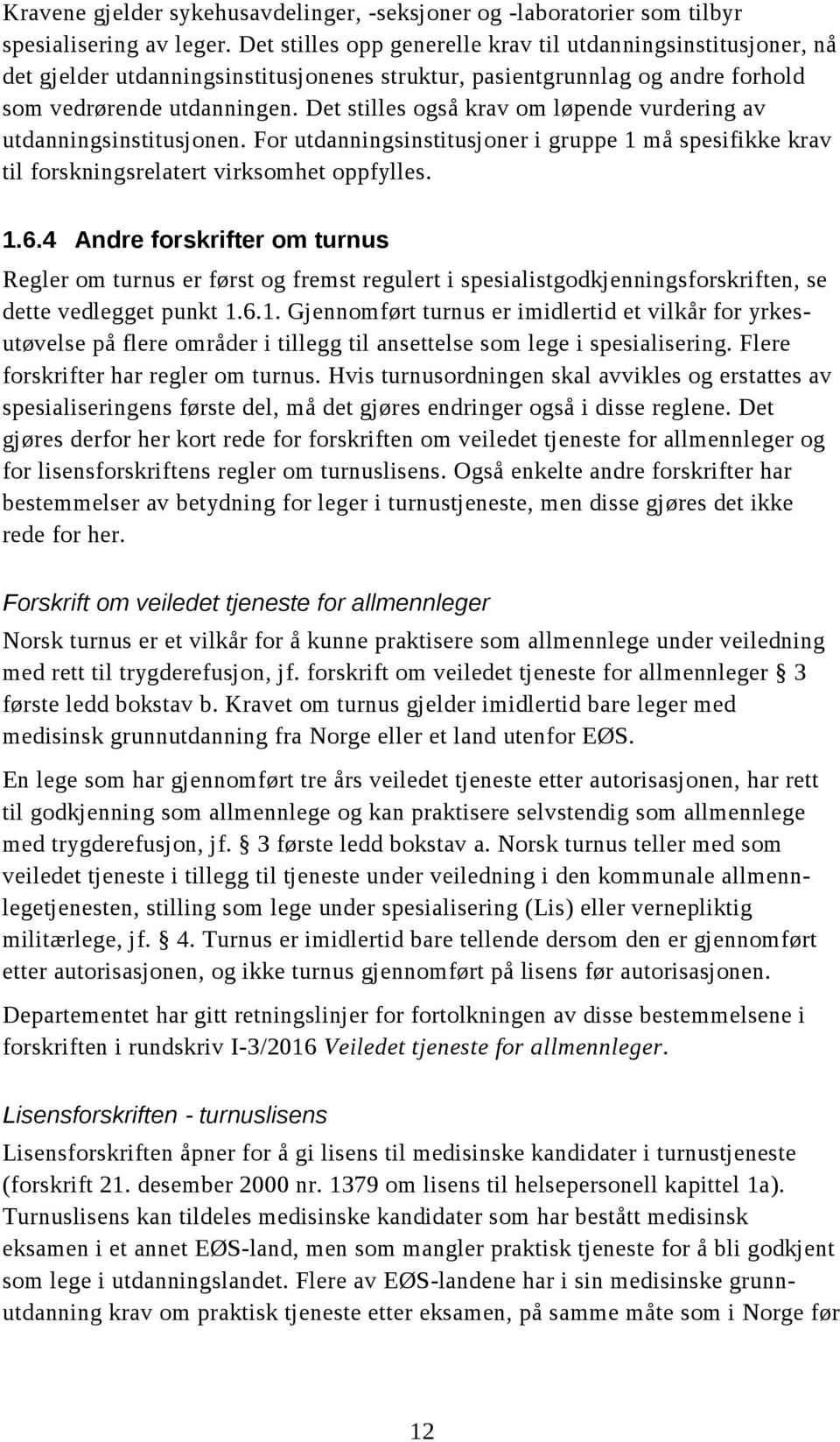 Det stilles også krav om løpende vurdering av utdanningsinstitusjonen. For utdanningsinstitusjoner i gruppe 1 må spesifikke krav til forskningsrelatert virksomhet oppfylles. 1.6.