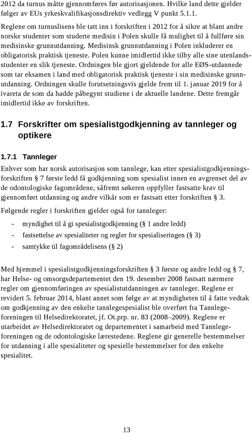 Ordningen ble gjort gjeldende for alle EØS-utdannede som tar eksamen i land med obligatorisk praktisk tjeneste i sin medisinske grunnutdanning. Ordningen skulle forutsetningsvis gjelde frem til 1.