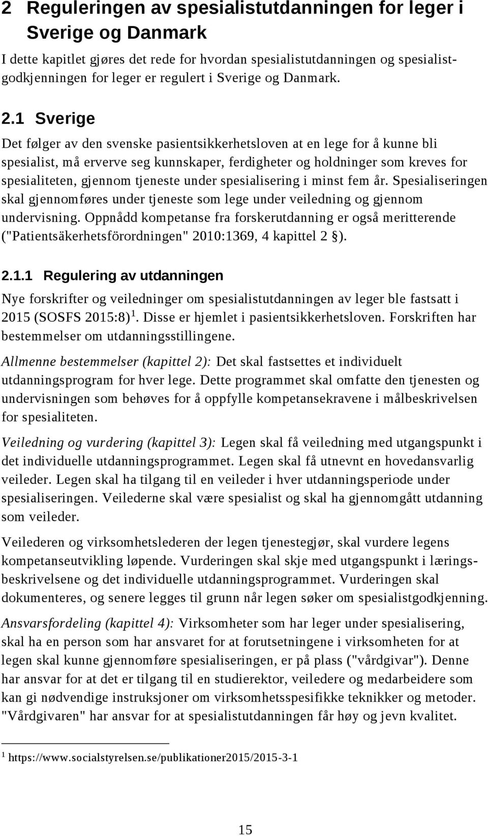 1 Sverige Det følger av den svenske pasientsikkerhetsloven at en lege for å kunne bli spesialist, må erverve seg kunnskaper, ferdigheter og holdninger som kreves for spesialiteten, gjennom tjeneste