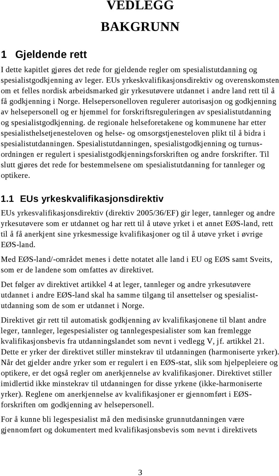 Helsepersonelloven regulerer autorisasjon og godkjenning av helsepersonell og er hjemmel for forskriftsreguleringen av spesialistutdanning og spesialistgodkjenning.